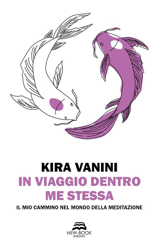 In viaggio dentro me stessa. Il mio cammino nel mondo della meditazione. Nuova ediz. - Kira Vanini - copertina