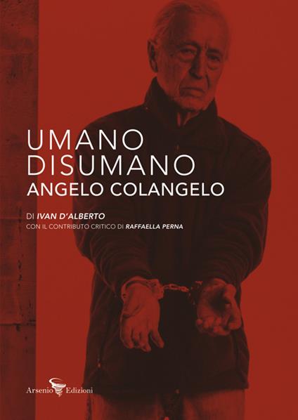 Umano Disumano Angelo Colangelo. Ediz. illustrata - Ivan D'Alberto - copertina