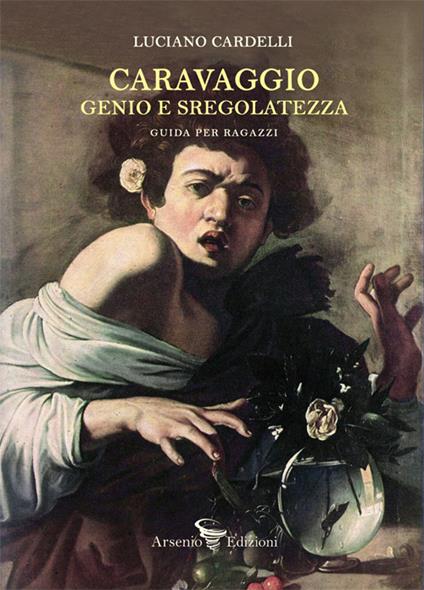 Caravaggio: genio e sregolatezza. Guida per ragazzi - Luciano Cardelli - copertina