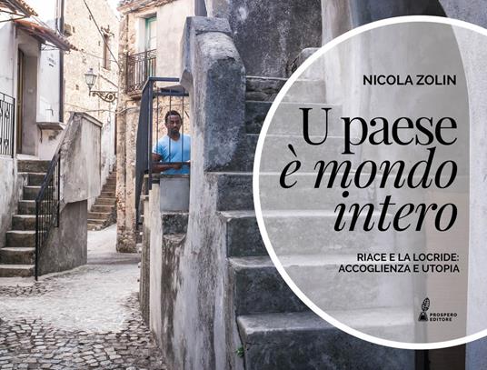 U paese è mondo intero. Riace e la Locride: accoglienza e utopia. Ediz. illustrata - Nicola Zolin - copertina