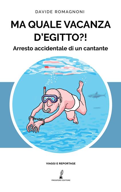 Ma quale vacanza d'Egitto?! Arresto accidentale di un cantante - Davide Romagnoni - copertina