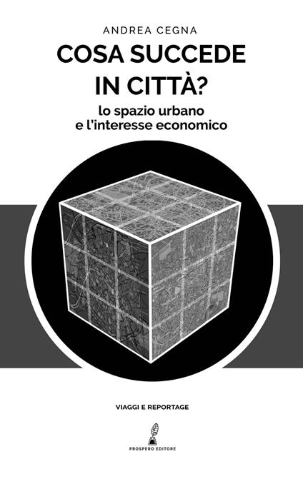 Cosa succede in città? Lo spazio urbano e l'interesse economico - Andrea Cegna - copertina