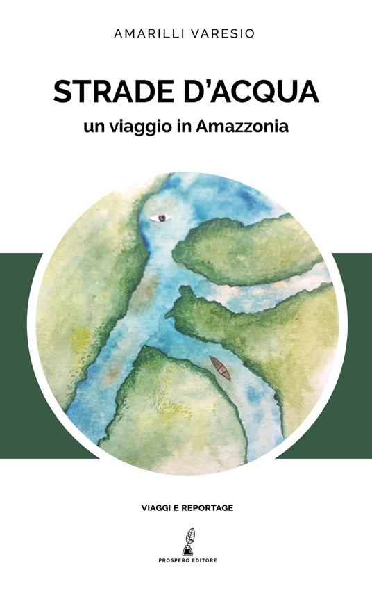 Strade d'acqua. Un viaggio in Amazzonia - Amarilli Varesio - copertina