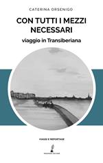 Con tutti i mezzi necessari. Viaggio in Transiberiana