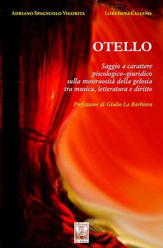 Otello. Saggio a carattere piscologico-giuridico sulla mostruosità della gelosia tra musica, letteratura e diritto - Adriano Spagnuolo Vigorita,Loredana Calvano - copertina