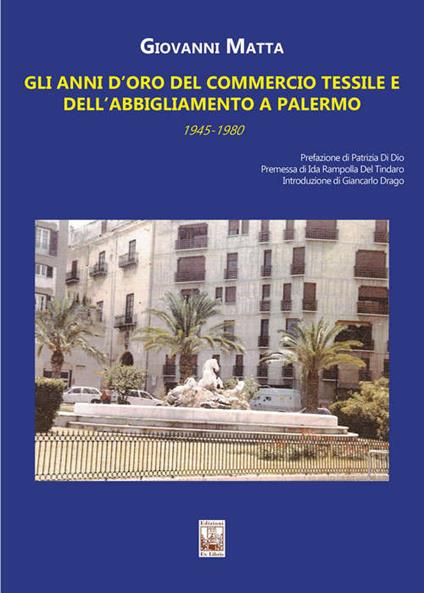 Giovanni Matta, “Gli anni d’oro del Commercio Tessile e dell’Abbigliamento a Palermo” (Ed. Ex Libris) - di Giovanni Teresi