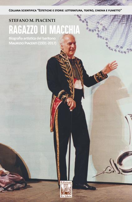 Ragazzo di macchia. Biografia artistica del baritono Maurizio Piacenti (1931-2017) - Stefano M. Piacenti - copertina