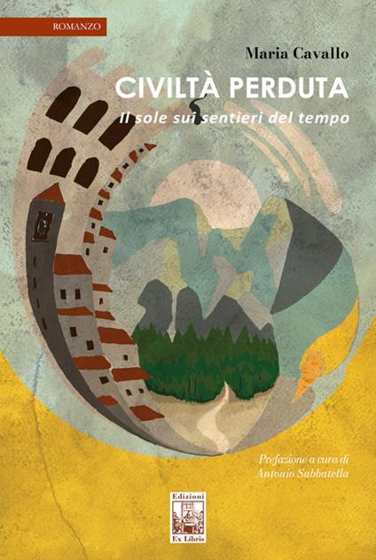 Civiltà perduta. Il sole sui sentieri del tempo - Maria Cavallo - copertina
