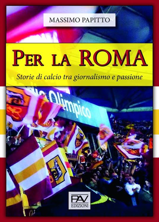 Per La Roma. Storie di calcio tra giornalismo e passione - Massimo Papitto - copertina