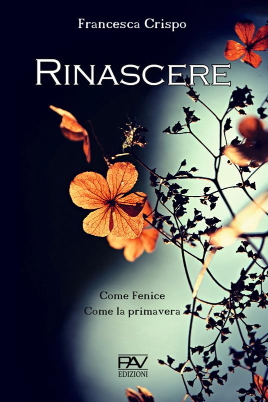 Rinascere. Come Fenice. Come la primavera - Francesca Crispo - copertina