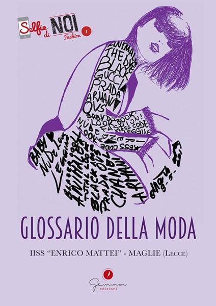 Selfie di noi Fashion. Glossario della Moda. Vol. 1: I.I.S. Enrico Mattei. Maglie, Lecce.. - copertina
