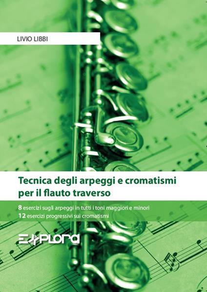 Tecnica degli arpeggi e cromatismi per il flauto traverso. 8 esercizi sugli arpeggi in tutti i toni maggiori e minori. 12 esercizi progressivi sui cromatismi - Livio Libbi - copertina