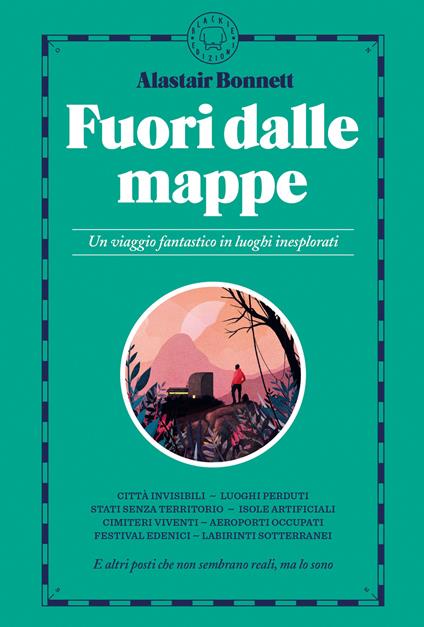 Fuori dalle mappe. Un viaggio fantastico in luoghi inesplorati - Alastair Bonnett - copertina