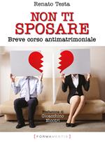 Non ti sposare. Breve corso antimatrimoniale