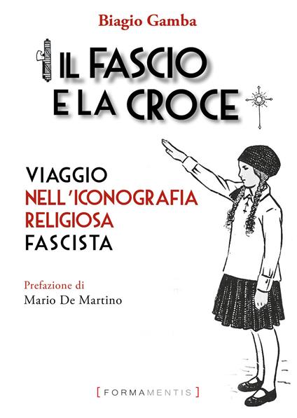 Il fascio e la croce. Viaggio nell'iconografia religiosa fascista - Biagio Gamba - copertina