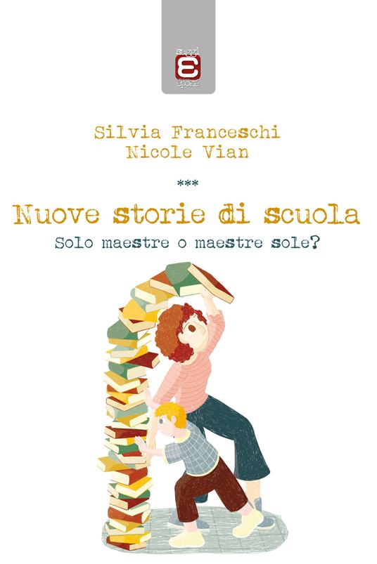 Nuove storie di scuola. Solo maestre o maestre sole? - Silvia Franceschi,Nicole Vian - copertina