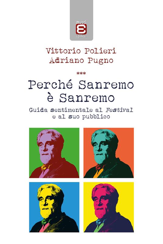 Perché Sanremo è Sanremo. Guida sentimentale al Festival e al suo pubblico - Vittorio Polieri,Adriano Pugno - copertina