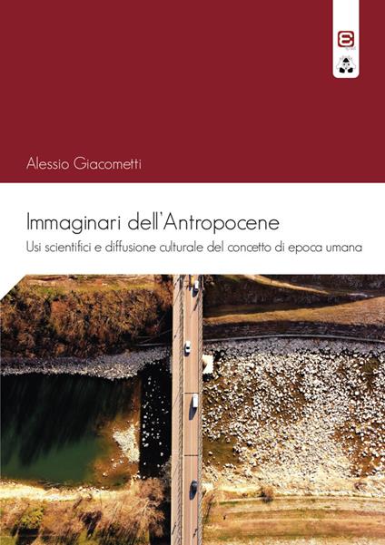 Immaginari dell'antropocene. Usi scientifici e diffusione culturale del concetto di epoca umana - Alessio Giacometti - copertina