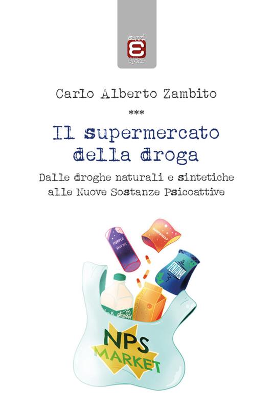 Il supermercato della droga. Dalle droghe naturali e sintetiche alle nuove sostanze psicoattive - Carlo Alberto Zambito - copertina