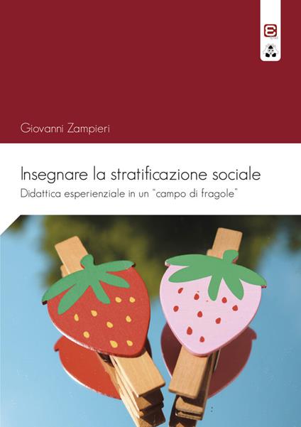Insegnare la stratificazione sociale. Didattica esperienziale in un «campo di fragole» - Giovanni Zampieri - copertina
