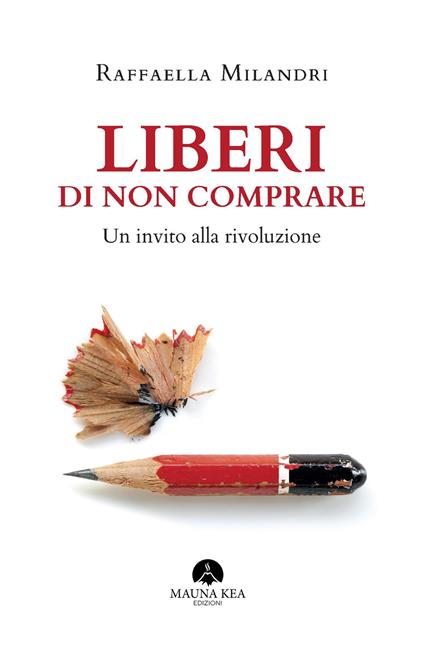 Liberi di non comprare. Un invito alla rivoluzione - Raffaella Milandri - copertina