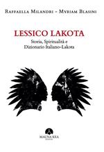 Lessico Lakota. Storia, spiritualità e dizionario Italiano-Lakota. Ediz. bilingue