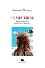 La mia tribù. Storie autentiche di indiani d'America