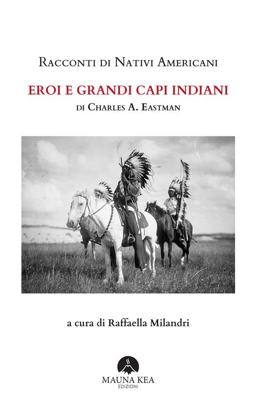 Racconti di nativi americani. Eroi e grandi capi indiani - Charles A. Eastman,Raffaella Milandri - ebook