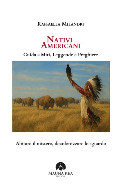 Nativi Americani. Guida a miti, leggende e preghiere. Abitare il mistero, decolonizzare lo sguardo - Raffaella Milandri - copertina