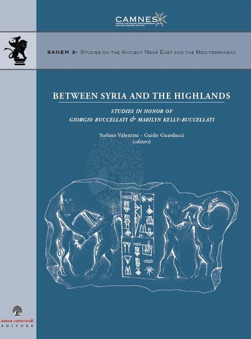 Between Syria and the highlands. Studies in honor of Giorgio Buccellati & Marilyn Kelly-Buccellati - Stefano Valentini,Guido Guarducci - copertina