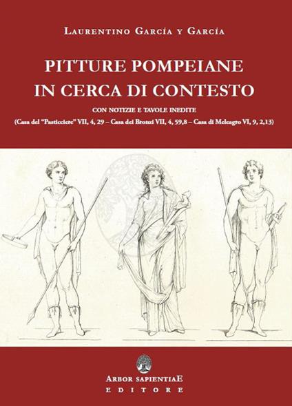 Pitture pompeiane in cerca di contesto: Casa del «Pasticciere» - Casa dei Bronzi - Casa di Meleagro - Laurentino García y García - copertina