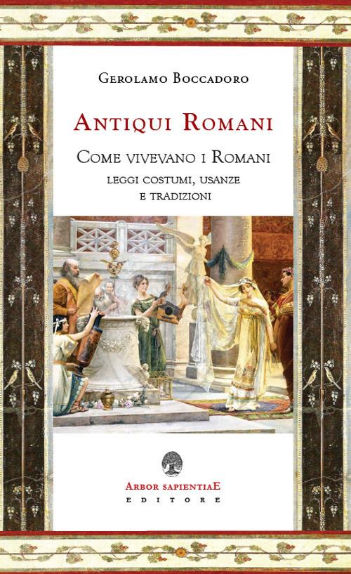 De antiquiis romanis. Come vivevano i Romani. Leggi, costumi, usanze e tradizioni - Girolamo Boccardo - copertina