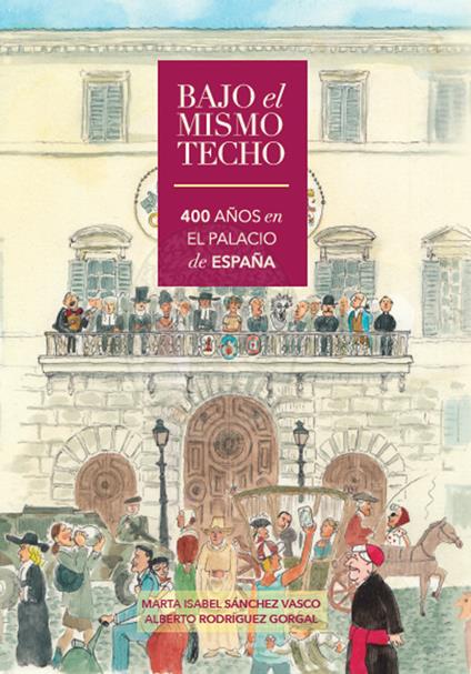 Bajo el mismo techo, 400° años en el Palacio de España - Alberto Rodríguez Gorgal,Marta Isabel Sánchez Vasco - copertina