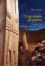 Una storia di pietra. A Göbekli Tepe le probabili origini della scrittura