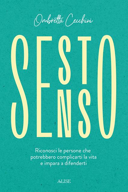 Sesto senso. Riconosci le persone che potrebbero complicarti la vita e impara a difenderti - Ombretta Cecchini - copertina