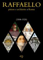 Raffaello. Pittore e architetto a Roma (1508-1520)
