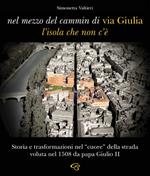 Nel mezzo del cammin di via Giulia, l'isola che non c'è. Storia e trasformazioni nel «cuore» della strada voluta nel 1508 da papa Giulio II