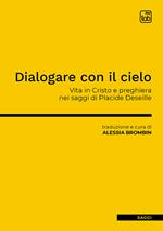 Dialogare con il cielo. Vita in Cristo e preghiera nei saggi di Placide Deseille
