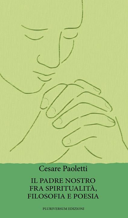 Il Padre Nostro fra spiritualità, filosofia e poesia - Cesare Paoletti - copertina