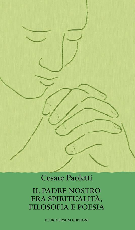 Il Padre Nostro fra spiritualità, filosofia e poesia - Cesare Paoletti - copertina