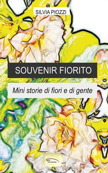 Souvenir fiorito. Mini storie di fiori e di gente - Silvia Piozzi - copertina