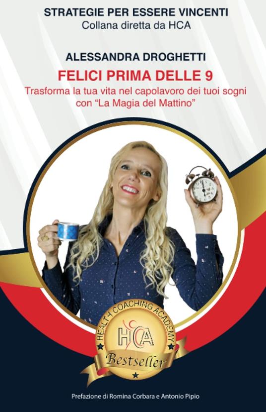 Felici prima delle 9. Trasforma la tua vita nel capolavoro dei tuoi sogni con «la magia del mattino» - Alessandra Droghetti - copertina