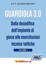 Guardiola 3.0. Vol. 1: Dalla decodifica dell'impianto di gioco alle esercitazioni tecnico-tattiche