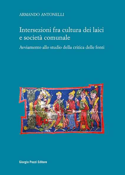 Intersezioni fra cultura dei laici e società comunale. Avviamento allo studio della critica delle fonti - Armando Antonelli - copertina