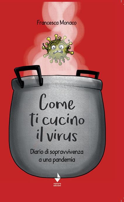 Come ti cucino il virus. Diario di sopravvivenza a una pandemia - Francesca Monaco - copertina