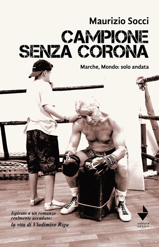 Campione senza corona. Marche, mondo: solo andata - Maurizio Socci - copertina