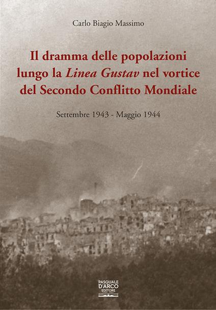Il dramma delle popolazioni lungo la linea Gustav nel vortice del secondo conflitto mondiale. Settembre 1943-maggio 1944 - Carlo Biagio Massimo - copertina