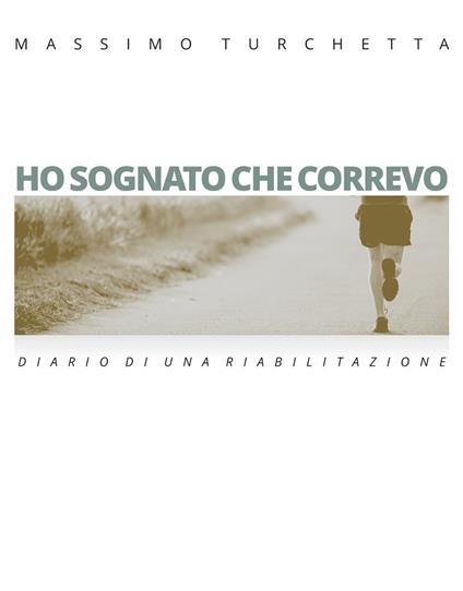 Ho sognato che correvo. Diario di una riabilitazione - Massimo Turchetta - copertina