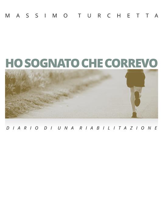 Ho sognato che correvo. Diario di una riabilitazione - Massimo Turchetta - copertina