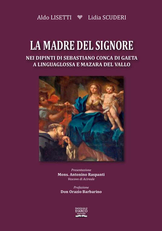 La madre del Signore nei dipinti di Sebastiano Conca di Gaeta a Linguaglossa e Mazzara del Vallo - Aldo Lisetti,Lidia Scuderi - copertina